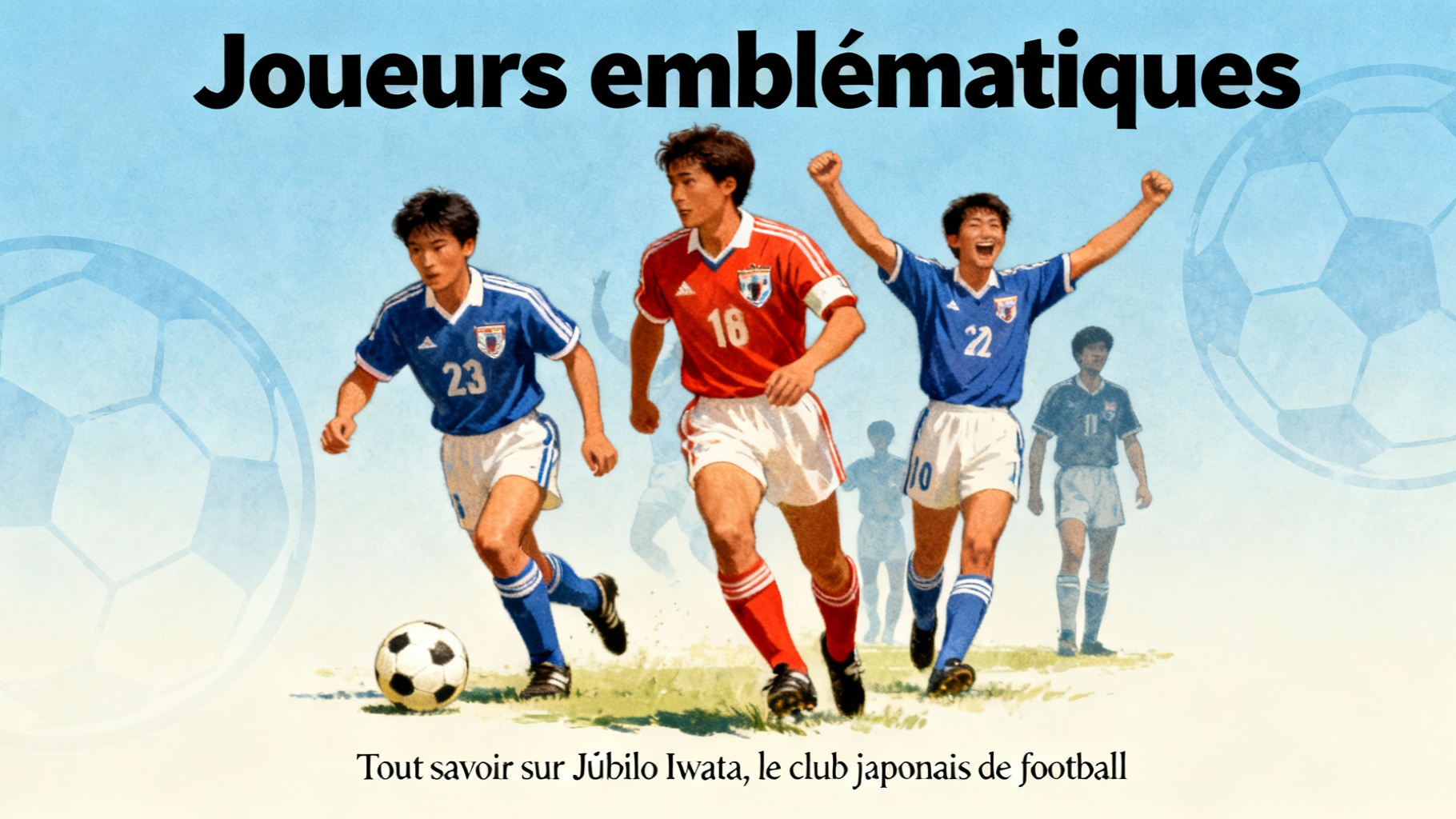 Tout savoir sur júbilo iwata, le club japonais de football 1 Joueurs emblématiques